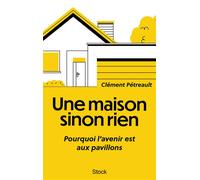 Une maison sinon rien Pourquoi l'avenir est aux pavillons - Clément Pétreault - Stock - broché - Essai