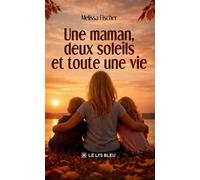 Une maman, deux soleils et toute une vie - Mélissa Fischer - Le Lys Bleu - broché - Témoignage