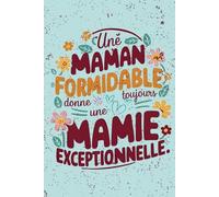 Une Maman Formidable donne toujours une Mamie Exceptionnelle: Cahier de notes pour Mamie, Carnet de notes /Mémoire intime , Cadeau Original pour fête ... Noël ou Anniversaire - 120 pages lignées