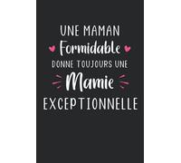 Une maman formidable donne toujours une mamie exceptionnelle: Carnet de notes pour future mamie chérie - 110 pages lignées - cadeau bientôt mamie ... annonce bébé grand mère - je vais être mamie