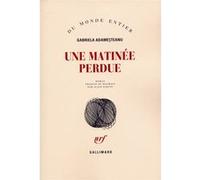 Gabriela Adamesteanu – Une matinée perdue – Roman – Gallimard – Broché – Traduit par Alain Paruit