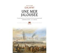 Une mer jalousée Contribution à l'histoire de la souveraineté (Méditerranée, XVIIe siècle) - Guillaume Calafat - Seuil - broché - Essai