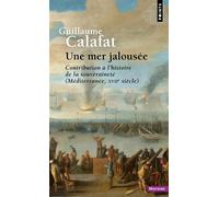 Une mer jalousée Contribution à l'histoire de la souveraineté (Méditerranée - XVIIe siècle) - Guillaume Calafat - Points - Poche - Essai