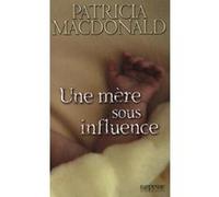 Une mère sous influence Patricia Macdonald (Auteur)