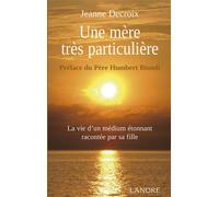 Une mère très particulière - La vie d'un médium étonnant racontée par sa fille - Jeanne Decroix - Lanore - broché - Essai