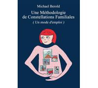 Une Méthodologie de Constellations Familiales: (Un mode d'emploi)