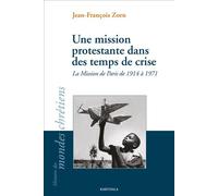 Une mission protestante dans des temps de crise La mission de Paris de 1914 à 1971 - Jean-François Zorn - Karthala - broché - Essai