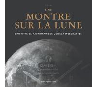 Une montre sur la lune : l'histoire extraordinaire de l'omega speedmaster (ed. augmentee 2024)