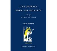 Une Morale Pour Les Mortels - L'éthique De Platon Et D'aristote