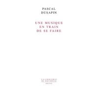Une musique en train de se faire - Pascal Dusapin - Seuil - broché - Essai