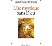 Une mystique sans Dieu Jean-Claude Bologne (Auteur)