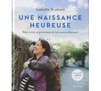 Une naissance heureuse: Bien vivre sa grossesse et son accouchement