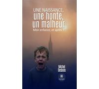 Une naissance, une honte, un malheur Mon enfance, et après ? - Michel Desbois - Le Lys Bleu - broché - Roman