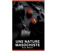 Une nature masochiste: Histoires Erotiques de Sexe Explicite Hard pour Adultes - Contes Interdites et Taboues