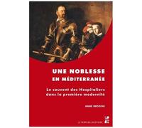 Une Noblesse En Méditerranée - Le Couvent Des Hospitaliers Dans La Première Modernité