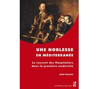 Une noblesse en méditerranée: LE COUVENT DES HOSPITALIERS DANS LA PREMIÈRE MODERNITÉ