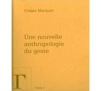 Une Nouvelle Anthropologie Du Geste - Méditations Philosophiques Et Pédagogiques Tome 1