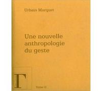 Une nouvelle anthropologie du geste II Urbain Marquet (Auteur)
