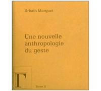 Une Nouvelle Anthropologie Du Geste - Méditations Philosophiques Et Pédagogiques Tome 2