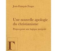 Une nouvelle apologie du christianisme, propos pour une logique intégrale - Jean-François Froger - Gregoriennes Eds - broché - Essai