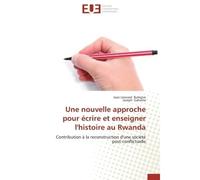 Une nouvelle approche pour écrire et enseigner l'histoire au Rwanda Contribution à la reconstruction d'une société post-conflictuelle - Jean Léonard Buhigiro - Universitaires Europeennes - broché - Et
