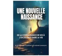 UNE NOUVELLE NAISSANCE: DE LA CONNAISSANCE DE SOI À L’EXCELLENCE DANS LA VIE