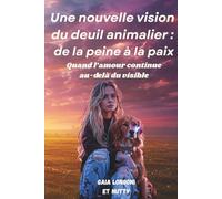 Une nouvelle vision du deuil animalier : de la peine à la paix: Quand l'amour continue au-delà du visible