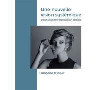 Une nouvelle vision systémique pour soutenir la relation d'aide - Françoise Mazuir - Books On Demand - broché - Essai