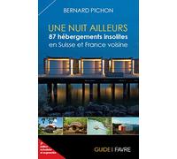 Une Nuit Ailleurs - 87 Hébèrgements Insolites En Suisse Et France Voisine