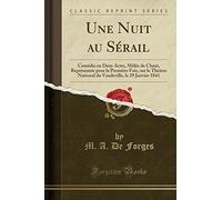 Une Nuit Au Sérail: Comédie En Deux Actes, Mèlée de Chant, Représentée Pour La Première Fois, Sur Le Théâtre National Du Vaudeville, Le 29 Janvier 1841 (Classic Reprint)