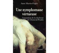 Une nymphomane vertueuse L'assassinat de la duchesse de Choiseul-Praslin - Anne Martin-Fugier - Fayard - broché - Monographie