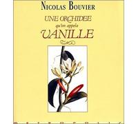 Une Orchidée Qu'on Appela Vanille - Description Véritable De L'histoire, Des Tribulations Et Vertus D'une Plante Aromatique, 1535-1998