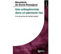 Une orthophoniste dans un parcours TSA Bénédicte De Sonis-Rossignol (Auteur), Patrice Huerre (Préface)