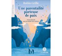 Une parentalité porteuse de paix: Projet éducatif pour un monde sans violence