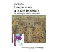 Une Paroisse À La Cité Impériale - Le Beitang De Pékin, 1688-1827