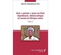 Une ""Parole"" Pour Un Etat Républicain Démocratique Et Social En Afrique Noire T,2 Edzodzomo - Ela, Martin (Auteur)