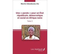 Une ""Parole"" Pour Un Etat Républicain Démocratique Et Social En Afrique Noire T,3 Edzodzomo - Ela, Martin (Auteur)