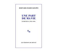 Une part de ma vie Entretiens (1983-1989) - Bernard-Marie Koltès - Minuit - broché - Théâtre