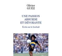 Une Passion Absurde Et Dévorante - Ecrits Sur Le Football (2014-2020)