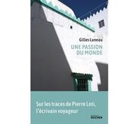 Une Passion Du Monde - Sur Les Traces De Pierre Loti, L'écrivain Voyageur