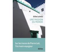 Une passion du monde Voyage dans les pas de Pierre Loti - Gilles Luneau - Rocher Eds Du - broché - Roman