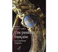 Une passion francaise - la couronne d'epines Jacques Charles-Gaffiot (Auteur)