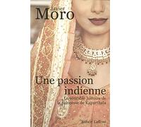 Une passion indienne la véritable histoire de la princesse de Kapurthala - La véritable histoire de la princesse de Kapurthala Javier Moro (Auteur), Bernadette Andreota (Traduction)