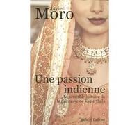 Une passion indienne la véritable histoire de la princesse de Kapurthala - La véritable histoire de la princesse de Kapurthala Javier Moro (Auteur), Bernadette Andreota (Traduction)