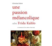 Une passion mélancolique selon Frida Kahlo