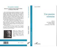 Une Passion Roumaine Histoire de l'lnstitut Français de Hautes Etudes en Roumanie (1924-1948) - André Godin - L'harmattan - broché - Livre