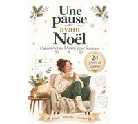 Une pause avant Noël - Calendrier de l’Avent pour femmes: 24 jours d’activités bien-être, de jeux de détente et de réflexion guidée pour retrouver le calme et savourer les petites joies de décembre