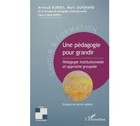 Une pédagogie pour grandir Pédagogie institutionnelle et approche groupale - Arnaud Dubois - L'harmattan - broché - Essai