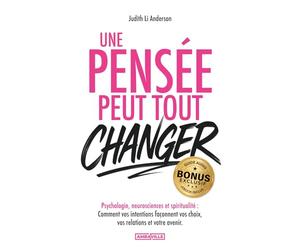 Une pensée peut tout changer: Psychologie, neurosciences et spiritualité - Comment vos intentions façonnent vos choix, vos relations et votre avenir + EXERCICES, BONUS AUDIO et PDF !