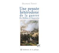 Une pensée hétérodoxe de la guerre. De Hobbes à Clausewitz - Delphine Thivet - Puf - broché - Essai